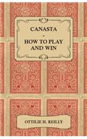 Canasta - How to Play and Win - Including the Official Rules and Pointers for Play