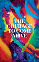 The Courage to Come Alive