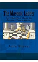 The Masonic Ladder: Or the Nine Steps to Ancient Freemasonry
