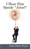 I Hear Him Speak - Arise!