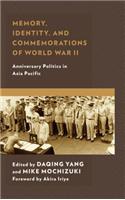 Memory, Identity, and Commemorations of World War II: Anniversary Politics in Asia Pacific