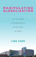 Manipulating Globalization: The Influence of Bureaucrats on Business in China(Studies of the Walter H. Shorenstein Asia-Pacific Research Center)