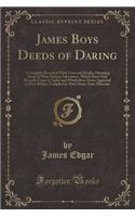 James Boys Deeds of Daring: A Complete Record of Their Lives and Deaths, Narrating Many of Their Stirring Adventures, Which Have Only Recently Come to Light, and Which Have Nev