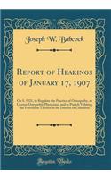 Report of Hearings of January 17, 1907: On S. 5221, to Regulate the Practice of Osteopathy, to License Ostepathic Physicians, and to Punish Volating the Provisions Thereof in the District of Columbia (Classic Reprint)