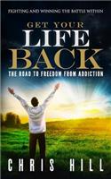 Get Your Life Back: The Road to Freedom from Addiction
