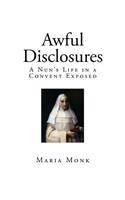 Awful Disclosures: A Nun's Life in a Convent Exposed