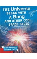 Universe Began with a Bang and Other Cool Space Facts