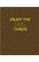 Enjoy the Little Things