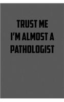 Trust Me I&#65533;m Almost a Pathologist: 6x9 Journal sarcastic work hospital notebook gift presents for under 10 dollars