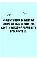 When we focus on what we can do instead of what we can't, a world of possibility opens unto us. Journal: A minimalistic Lined Journal / Notebook /Journal /planner/ dairy/ calligraphy Book / lettering book/Gratitude journal/ journal with 120 Pages, 6x9, 