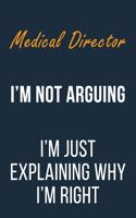 Medical Director I'm not Arguing I'm Just Explaining why I'm Right