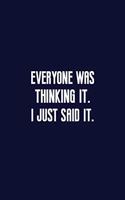 Everyone was Thinking It. I just Said It
