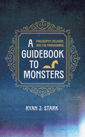 Guidebook to Monsters: Philosophy, Religion, and the Paranormal