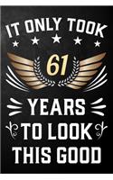 It Only Took 61 Years To Look This Good: 61st Birthday Journal / Notebook / Appreciation Gift / Unique Card Alternative For 61 Year Olds ( 6 x 9 - 120 Blank Lined Pages )