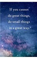 If you cannot do great things, do small things in a great way: 100 Pages Lined Journal Inspirational Quot Journal, Notebook, Diary, Composition Book