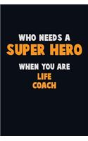 Who Need A SUPER HERO, When You Are Life Coach: 6X9 Career Pride 120 pages Writing Notebooks