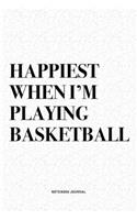 Happiest When I'm Playing Basketball: A 6x9 Inch Diary Notebook Journal With A Bold Text Font Slogan On A Matte Cover and 120 Blank Lined Pages Makes A Great Alternative To A Card