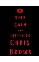 Keep Calm And Listen To Chris Brown: Chris Brown Notebook/ journal/ Notepad/ Diary For Fans. Men, Boys, Women, Girls And Kids - 100 Black Lined Pages - 8.5 x 11 inches - A4