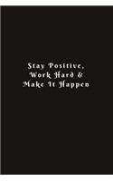 Stay Positive, Work Hard & Make It Happen: Lined Journal, Lined Notebook, Gift ideas Notepad