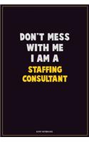 Don't Mess With Me, I Am A Staffing consultant: Career Motivational Quotes 6x9 120 Pages Blank Lined Notebook Journal