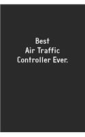 Best Air Traffic Controller Ever.: Lined Notebook (110 Pages 6" x 9" )