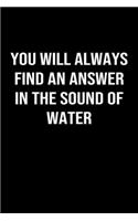 You Will Always Find An Answer In The Sound Of Water: A softcover blank lined journal to jot down ideas, memories, goals, and anything else that comes to mind.