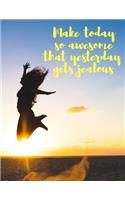 Make Today So Awesome That Yesterday Gets Jealous: Cute Inspirational Motivational Quote Composition Notebook Great for Daily Diary Gratitude Journal To Do List Notepad or School Notes