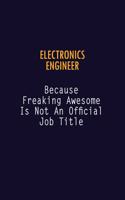 Electronics Engineer Because Freaking Awesome is not An Official Job Title