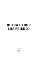 Is That Your Lil' Friend?