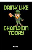 Drink Like Champion Today Notebook: St. Patrick's Day Notizbuch: Notizbuch A5 punktierte 110 Seiten, Notizheft / Tagebuch / Reise Journal, perfektes Geschenk für Sie, Ihre Familie und 