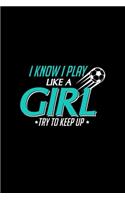 I Know I Play Like a Girl Try To Keep Up
