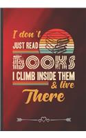 I Don't Just Read Books I Climb Inside Them & Live There