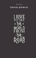 I Love To See The World From The Road - Travel Journal