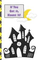 Halloween Journal: If You Got It, Haunt It! 5 x 8 inch 120 Pages Dot Grid Journal Diary Notebook for Adults and Kids who love Halloween, Harvest and Autumn