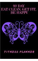 90 Day Eat Clean, Get Fit, Be Happy: Fitness Planner