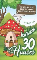 How to Draw 30 Houses: The Step by Step Book to Draw 30 Different Houses