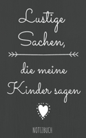 Lustige Sachen, die meine Kinder sagen.: Halte die lustigsten Sager oder Sprüche von Kindern in diesem linierten Notizbuch ca. A5 fest. Ein unvergessliches Erinnerungsstück!