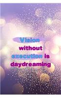 Vision Without Execution Is Daydreaming