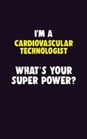 I'M A Cardiovascular Technologist, What's Your Super Power?: 6X9 120 pages Career Notebook Unlined Writing Journal