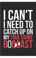 I Can't I Need To Catch Up On My True Crime Podcast: True Crime Notebook for True Crime Fans - True Crime Gifts - True Crime Journal: Medium College-Ruled Journey Diary, 110 page, Lined, 6x9 (15.2 x 22