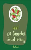 Hello! 250 Cucumber Salad Recipes: Best Cucumber Salad Cookbook Ever For Beginners [Book 1]