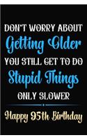 Don't Worry About Getting Older You Still Get To Do Stupid Things Only Slower Happy 95th Birthday: Funny 95 Year Old Journal / Notebook / Gag Gift For 95th Birthday ( 6 x 9 - 120 Blank Lined Pages )