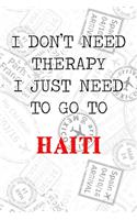 I Don't Need Therapy I Just Need To Go To Haiti: 6x9" Lined Travel Stamps Notebook/Journal Funny Gift Idea For Travellers, Explorers, Backpackers, Campers, Tourists, Holiday Memory Book