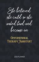She Believed She Could So She Worked Hard And Became An Occupational Therapy Assistant 2020 Planner: Dated Weekly Planner With To Do Notes & Inspirational Quotes