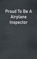 Proud To Be A Airplane Inspector: Lined Notebook For Men, Women And Co Workers