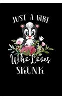 Just a Girl Who Loves Skunk: Perfect Skunk Lover Gift For Girl. Cute Notebook for Skunk Lover. Gift it to your Sister, Daughter, Mother, Mom, Grandpa Who Loves Skunk. 100 Pages 