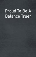 Proud To Be A Balance Truer: Lined Notebook For Men, Women And Co Workers