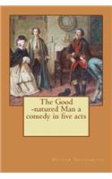 The Good -natured Man a comedy in five acts
