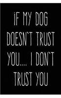 If My Dog Doesn't Trust You... I Don't Trust You: 6X9 Dog Owner Book
