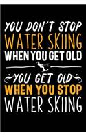 You Don't Stop Water Skiing When You Get Old You Get Old When You Stop Water Skiing